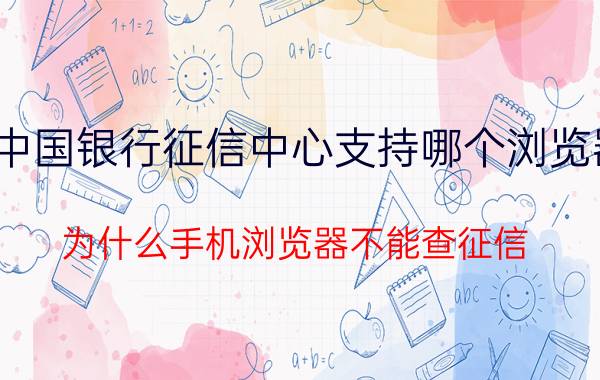 中国银行征信中心支持哪个浏览器 为什么手机浏览器不能查征信？